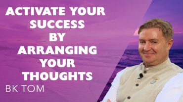 Meditation to Activate your Success by Arranging your Thoughts: BK Tom